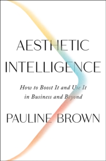 HarperCollins Publishers Inc Aesthetic Intelligence , How To Boost It And Use It In Business And Beyond