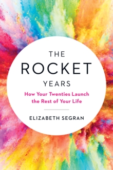 The Rocket Years : How Your Twenties Launch the Rest of Your Life