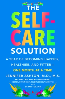 The Self-Care Solution : A Year of Becoming Happier, Healthier, and Fitter-One Month at a Time