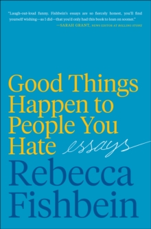 Good Things Happen to People You Hate : Essays