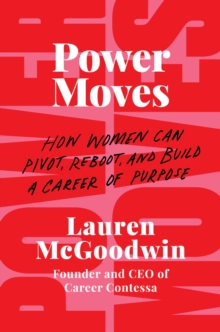 Power Moves : How Women Can Pivot, Reboot, and Build a Career of Purpose