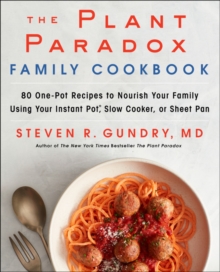 The Plant Paradox Family Cookbook : 80 One-Pot Recipes To Nourish Your Family Using Your Instant Pot, Slow Cooker, Or Sheet Pan