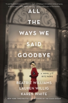 All the Ways We Said Goodbye : A Novel of the Ritz Paris, Paperback / softback Book All the Ways We Said Goodbye : A Novel of the Ritz Paris, Paperback / softback Book