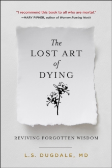 The Lost Art of Dying : Reviving Forgotten Wisdom