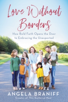 Love Without Borders : How Bold Faith Opens the Door to Embracing the Unexpected