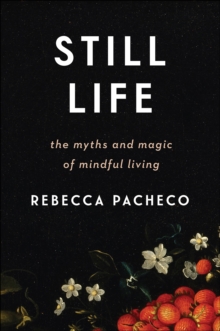 Still Life : The Myths and Magic of Mindful Living