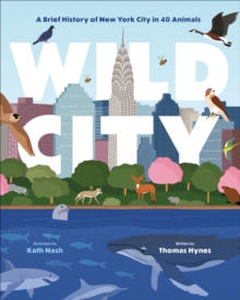 Wild City : A Brief History of New York City in 40 Animals