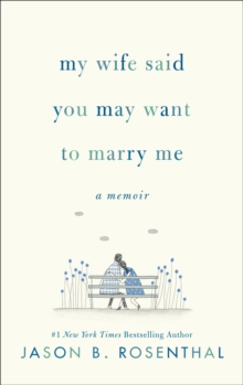 My Wife Said You May Want to Marry Me : A Memoir