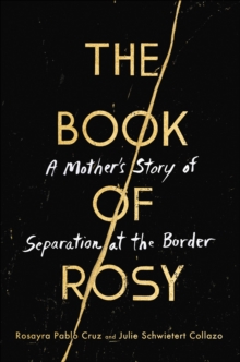 The Book of Rosy : A Mother's Story of Separation at the Border