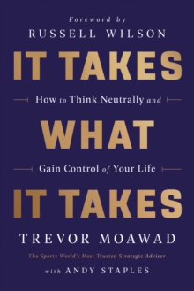 It Takes What It Takes : How to Think Neutrally and Gain Control of Your Life