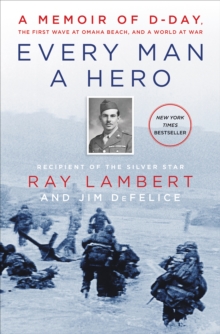 Every Man a Hero : A Memoir of D-Day, the First Wave at Omaha Beach, and a World at War