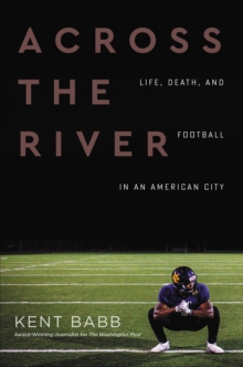 Across the River : Life, Death, and Football in an American City