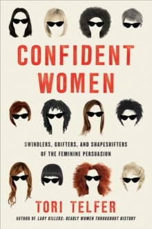 Confident Women : Swindlers, Grifters, and Shapeshifters of the Feminine Persuasion