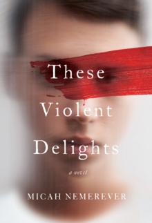 These Violent Delights : A Novel