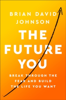 The Future You : How to Create the Life You Always Wanted