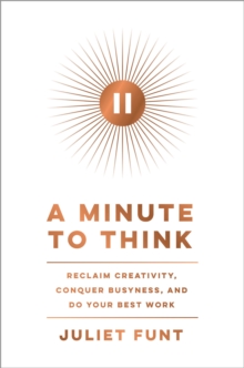 A Minute to Think : Reclaim Creativity, Conquer Busyness, and Do Your Best Work