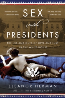 Sex with Presidents : The Ins and Outs of Love and Lust in the White House