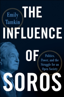 The Influence of Soros : Politics, Power, and the Struggle for Open Society