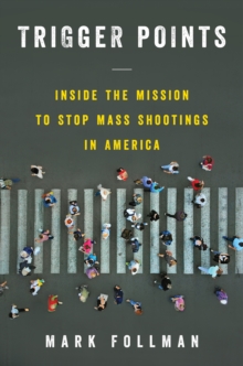 Trigger Points : Inside the Mission to Stop Mass Shootings in America