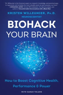 Biohack Your Brain : How to Boost Cognitive Health, Performance & Power