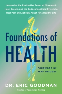 Foundations of Health : Harnessing the Restorative Power of Movement, Heat, Breath, and the Endocannabinoid System to Heal Pain and Actively Adapt for a Healthy Life