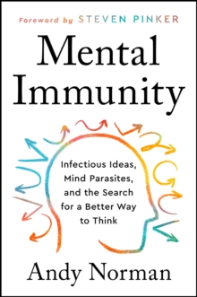 Mental Immunity : Infectious Ideas, Mind-Parasites, and the Search for a Better Way to Think