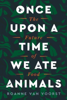 Once Upon a Time We Ate Animals : The Future of Food