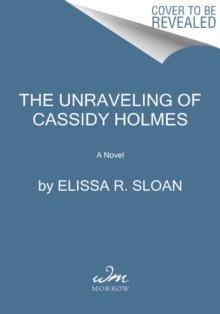 The Unraveling of Cassidy Holmes : A Novel