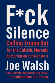 F*ck Silence : Calling Trump Out for the Cultish, Moronic, Authoritarian Con Man He Is