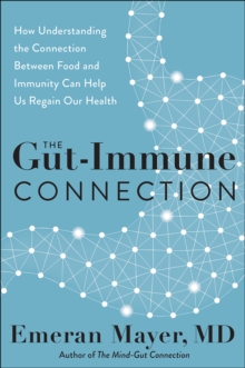 The Gut-Immune Connection : How Understanding the Connection Between Food and Immunity Can Help Us Regain Our Health