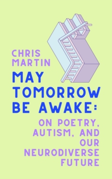 May Tomorrow Be Awake : On Poetry, Autism, and Our Neurodiverse Future