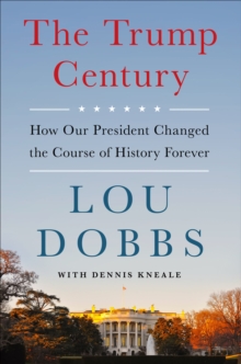 The Trump Century : How Our President Changed the Course of History Forever