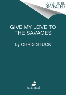Give My Love to the Savages : Stories
