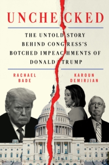 Unchecked : The Untold Story Behind Congress's Botched Impeachments of Donald Trump