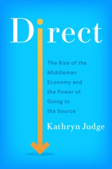 Direct : The Rise of the Middleman Economy and the Power of Going to the Source