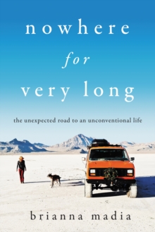 Nowhere for Very Long : The Unexpected Road to an Unconventional Life