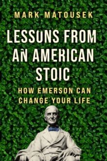 Lessons from an American Stoic : How Emerson Can Change Your Life