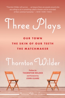 Three Plays : Our Town, The Matchmaker, and The Skin of Our Teeth