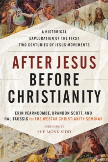 After Jesus Before Christianity : A Historical Exploration of the First Two Centuries of Jesus Movements