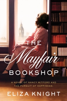 The Mayfair Bookshop : A Novel of Nancy Mitford and the Pursuit of Happiness