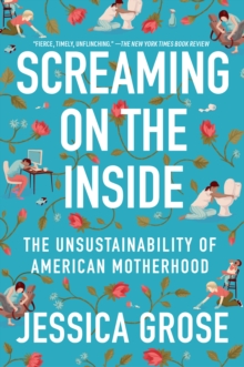 Screaming on the Inside : The Unsustainability of American Motherhood