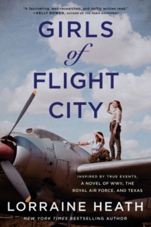 Girls of Flight City : Inspired by True Events, a Novel of WWII, the Royal Air Force, and Texas