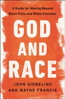 God and Race : A Guide for Moving Beyond Black Fists and White Knuckles