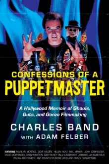 Confessions of a Puppetmaster : A Hollywood Memoir of Ghouls, Guts, and Gonzo Filmmaking