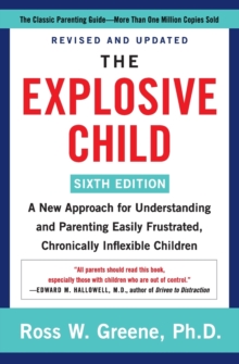 The Explosive Child [Sixth Edition] : A New Approach for Understanding and Parenting Easily Frustrated, Chronically Inflexible Children