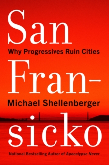 San Fransicko : Why Progressives Ruin Cities