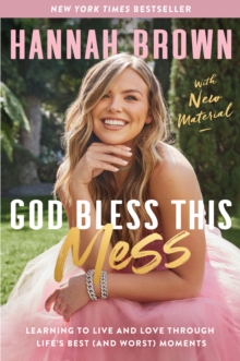 God Bless This Mess : Learning to Live and Love Through Life's Best (and Worst) Moments