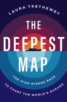 The Deepest Map : The High-Stakes Race to Chart the World's Oceans