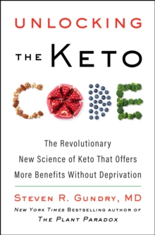 Unlocking the Keto Code : The Revolutionary New Science of Keto That Offers More Benefits Without Deprivation