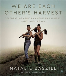 We Are Each Other's Harvest : Celebrating African American Farmers, Land, and Legacy